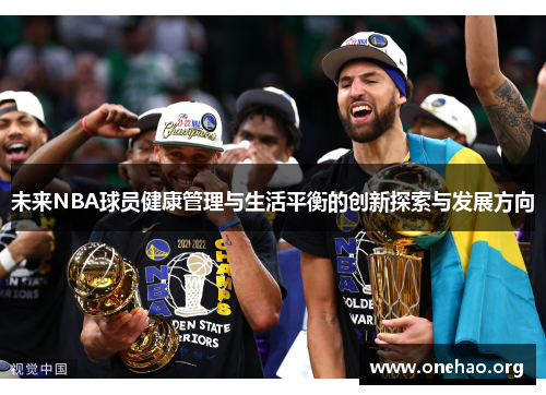 未来NBA球员健康管理与生活平衡的创新探索与发展方向