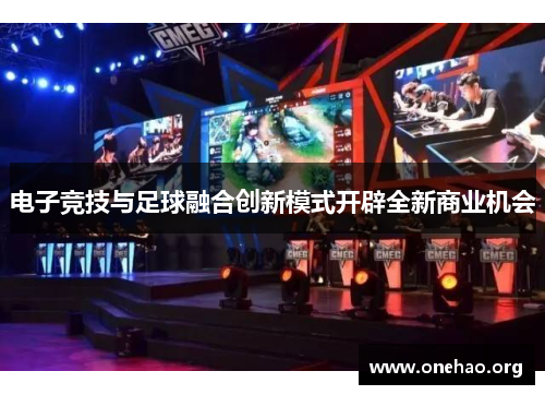 电子竞技与足球融合创新模式开辟全新商业机会