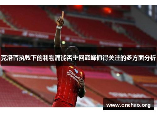 克洛普执教下的利物浦能否重回巅峰值得关注的多方面分析