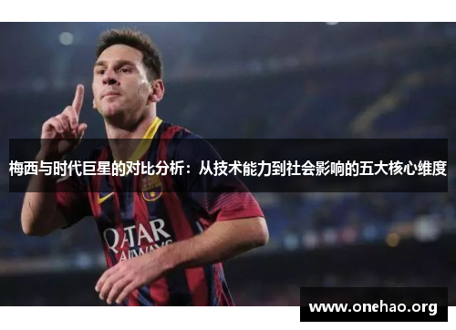 梅西与时代巨星的对比分析：从技术能力到社会影响的五大核心维度