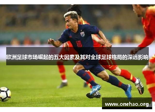 欧洲足球市场崛起的五大因素及其对全球足球格局的深远影响