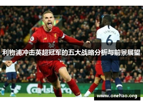 利物浦冲击英超冠军的五大战略分析与前景展望