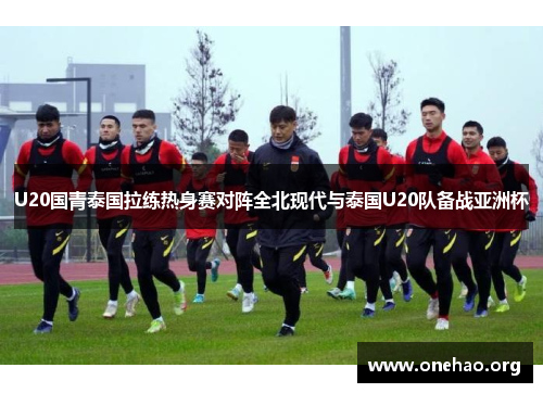 U20国青泰国拉练热身赛对阵全北现代与泰国U20队备战亚洲杯