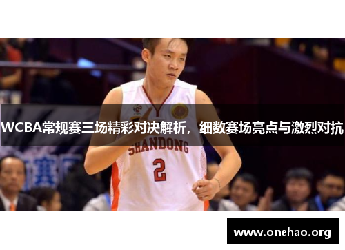 WCBA常规赛三场精彩对决解析，细数赛场亮点与激烈对抗