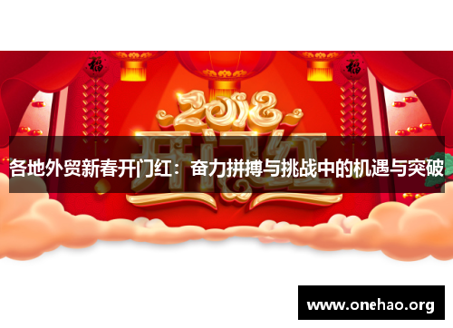 各地外贸新春开门红：奋力拼搏与挑战中的机遇与突破