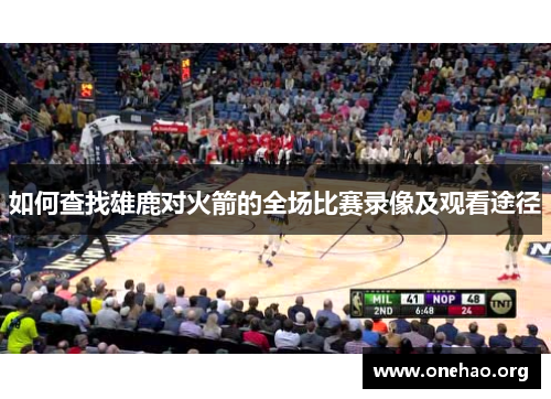 如何查找雄鹿对火箭的全场比赛录像及观看途径