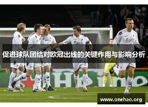 促进球队团结对欧冠出线的关键作用与影响分析