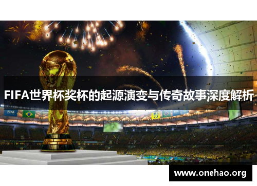 FIFA世界杯奖杯的起源演变与传奇故事深度解析