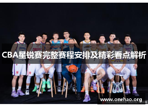 CBA星锐赛完整赛程安排及精彩看点解析