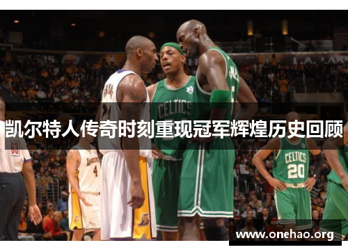 凯尔特人传奇时刻重现冠军辉煌历史回顾
