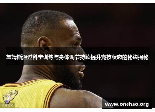 詹姆斯通过科学训练与身体调节持续提升竞技状态的秘诀揭秘
