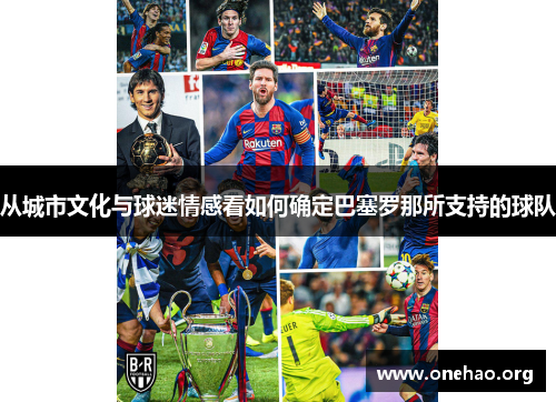 从城市文化与球迷情感看如何确定巴塞罗那所支持的球队
