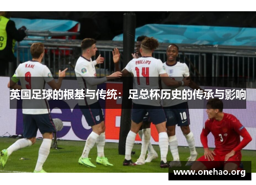 英国足球的根基与传统：足总杯历史的传承与影响