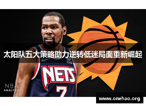 太阳队五大策略助力逆转低迷局面重新崛起 太阳队五大策略助力逆转低迷局面重新崛起