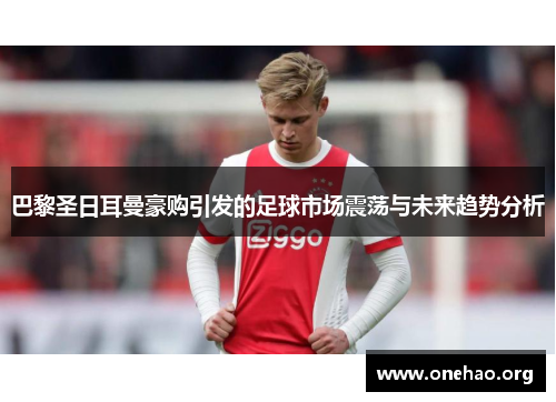 巴黎圣日耳曼豪购引发的足球市场震荡与未来趋势分析