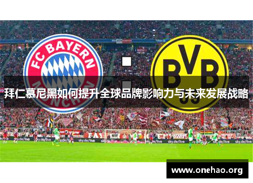 拜仁慕尼黑如何提升全球品牌影响力与未来发展战略