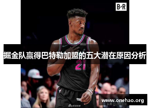 掘金队赢得巴特勒加盟的五大潜在原因分析